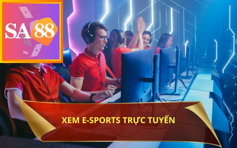 XEM E-SPORTS TRỰC TUYẾN, CƯỢC TRỰC TIẾP TRÊN SA88